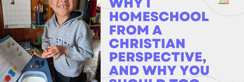 Why I homeschool from a Christian Perspective and why you should too